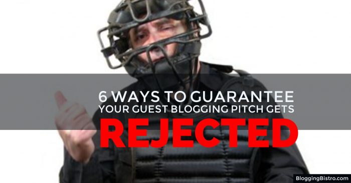 6 ways to guarantee that your guest blogging pitch will get instantly rejected | BloggingBistro.com