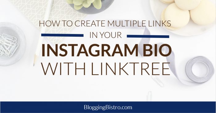 How to create multiple links in your Instagram bio with Linktree [Video Tutorial] | BloggingBistro.com
