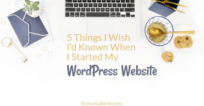 5 Things I Wish I'd Known When I Started My WordPress Website | BloggingBistro.com