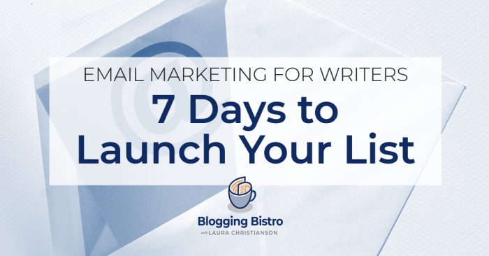 Free course: Email Marketing for Writers: 7 Days to Launch Your List | Laura Christianson | BloggingBistro.com