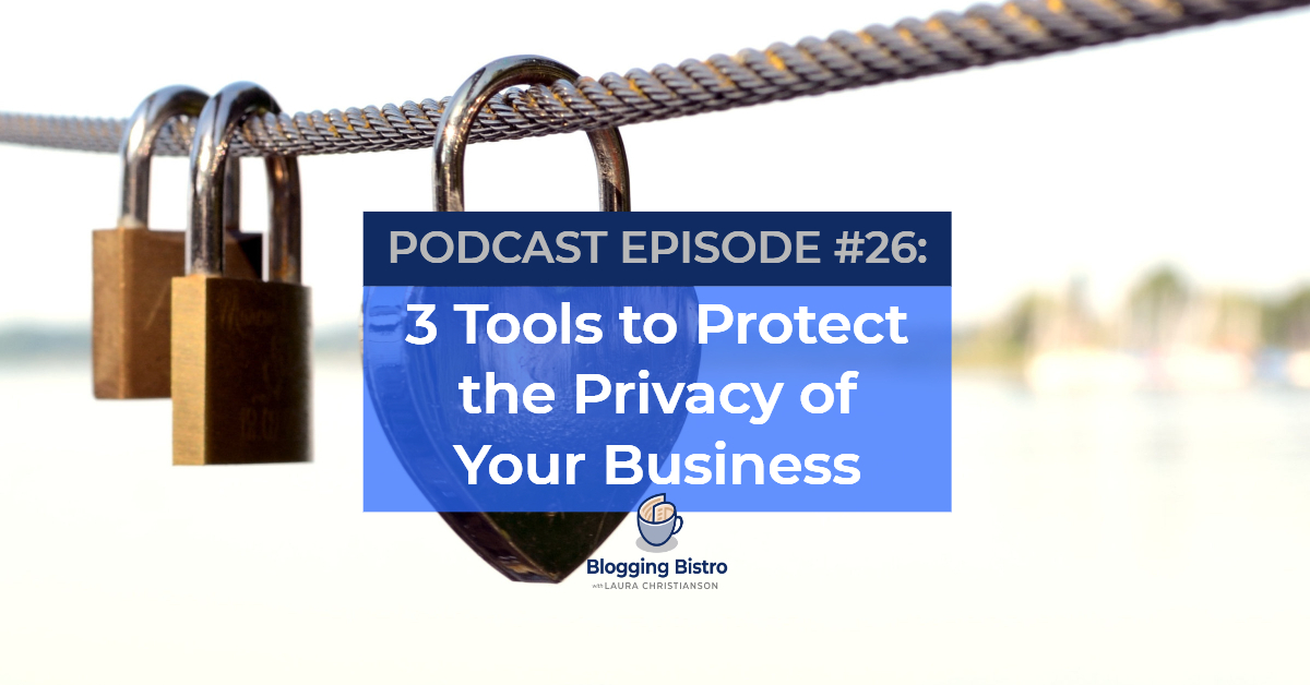 3 Tools to Protect the Privacy of Your Business | Episode #26 of The Professional Writer Podcast with Laura Christianson | BloggingBistro.com
