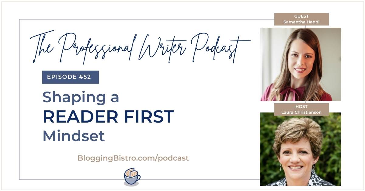 Shaping a ‘Reader First’ Mindset, With Samantha Hanni | Episode 52 of The Professional Writer podcast with Laura Christianson | BloggingBistro.com