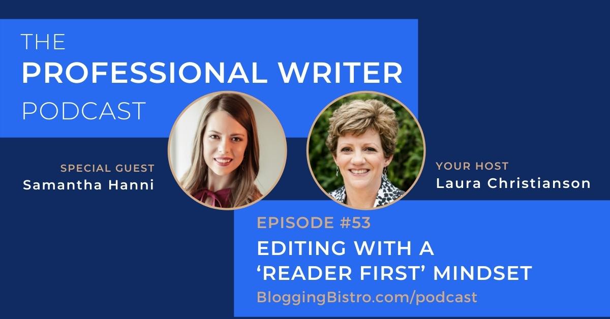 Editing With a ‘Reader First’ Mindset, with Samantha Hanni | The Professional Writer podcast with Laura Christianson | BloggingBistro.com/podcast