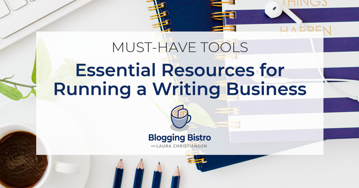 Essential Resources for Running a Writing Business from Laura Christianson of BloggingBistro.com