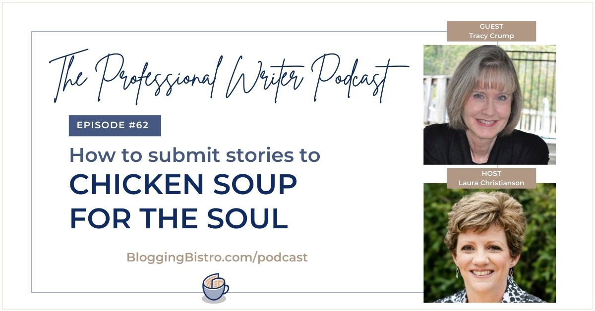 How to Submit Stories to Chicken Soup for the Soul Anthologies, with Tracy Crump | Episode 62 of The Professional Writer podcast with Laura Christianson | BloggingBistro.com
