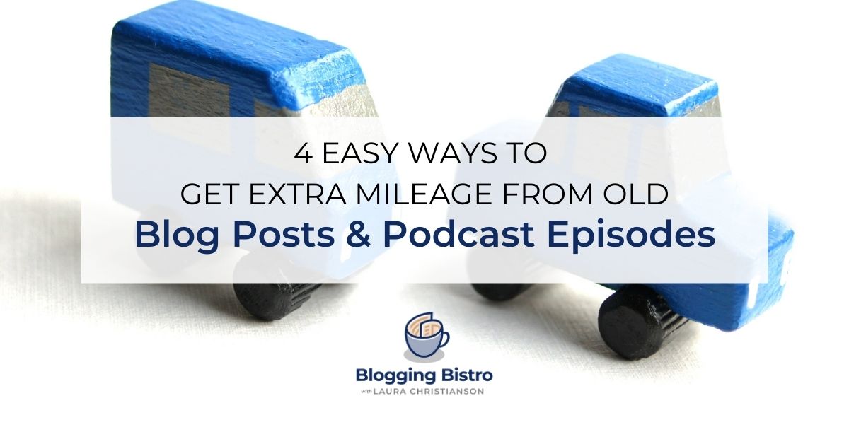 4 Easy Ways to Get Extra Mileage from Old Blog Posts and Podcast Episodes