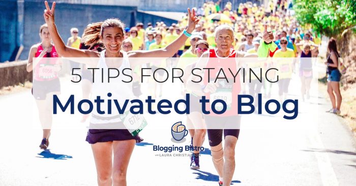 5 Tips for Staying Motivated to Blog | BloggingBistro.com