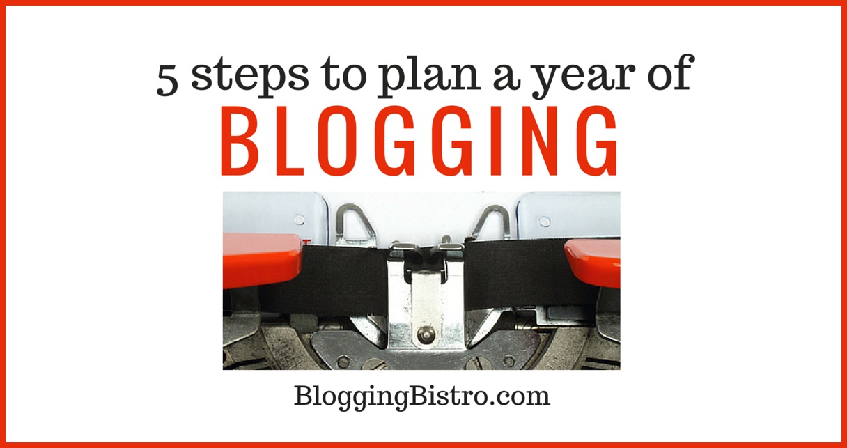 5 Steps to Plan a Year of Blogging |BloggingBistro.com