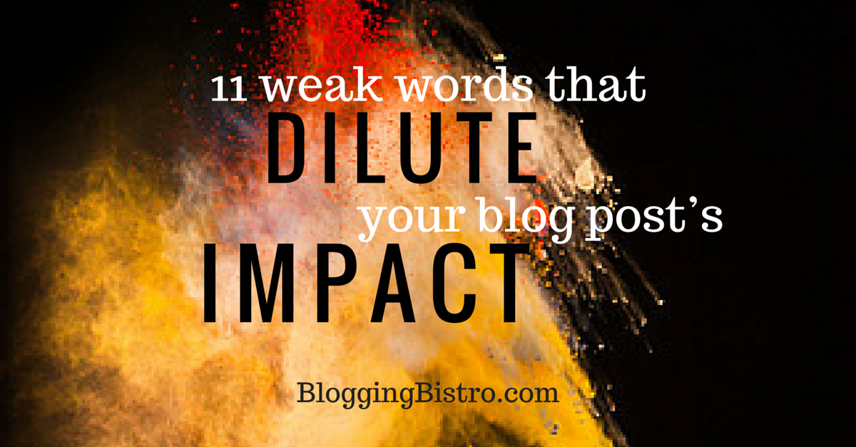 11 weak words that dilute your blog post's impact | BloggingBistro.com