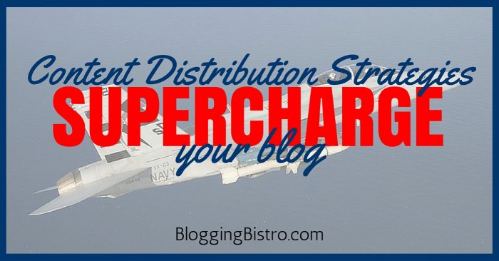 4 Content-Distribution Strategies That’ll Supercharge Your Blog | BloggingBistro.com