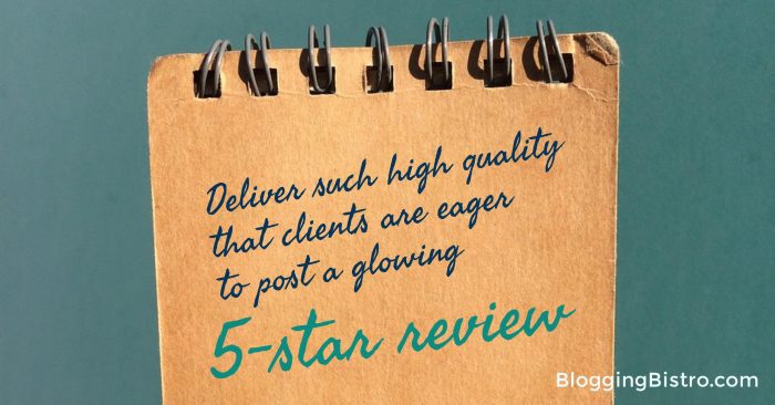 Deliver such high quality that clients are eager to post a glowing 5-star review | BloggingBistro.com