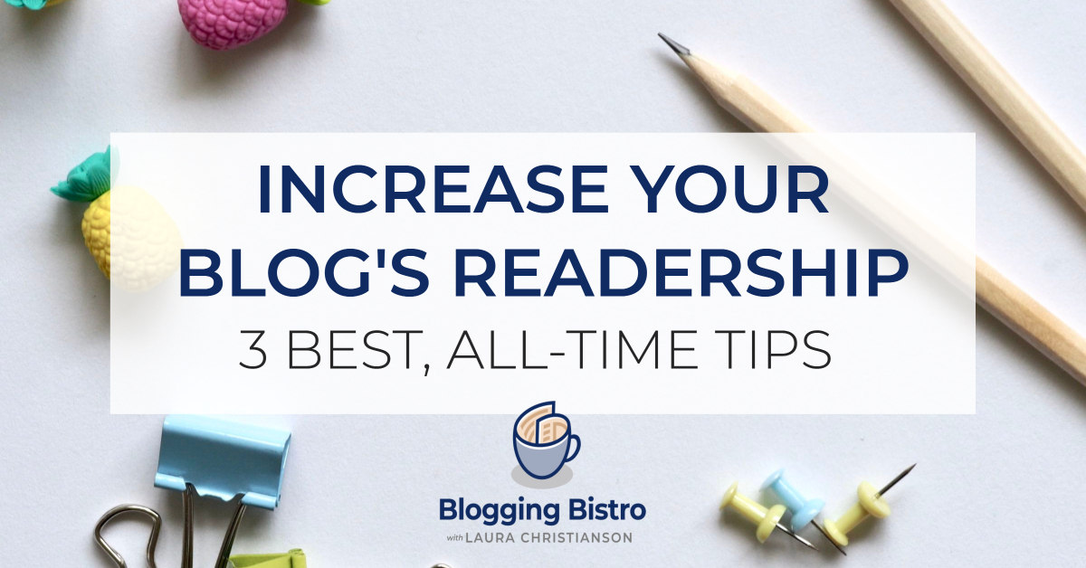 The 3 Best All-Time Tips for Increasing Your Blog's Readership | BloggingBistro.com