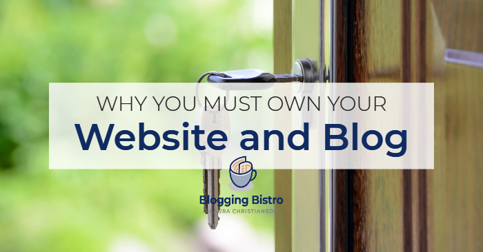 Why You Must Own Your Website and Blog | BloggingBistro.com