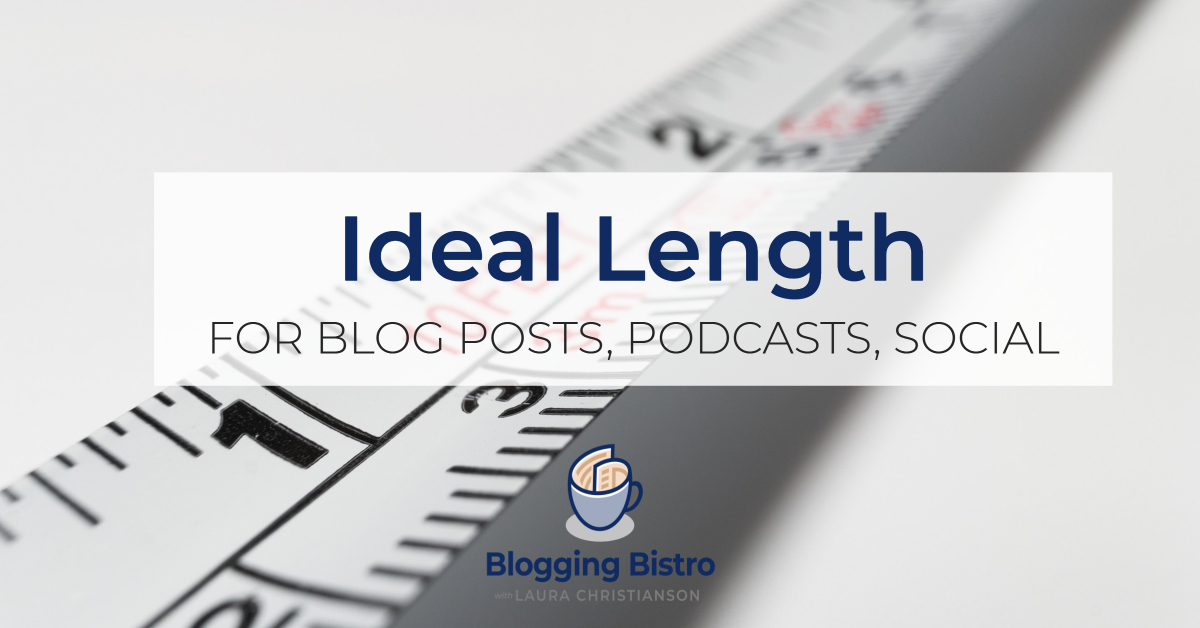 The ideal length for blog posts, podcasts, and social updates | BloggingBistro.com
