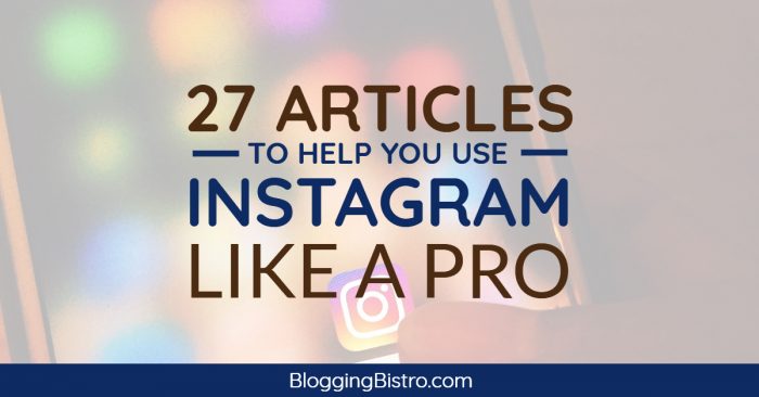 27 Articles to Help You Use Instagram Like a Pro | BloggingBistro.com