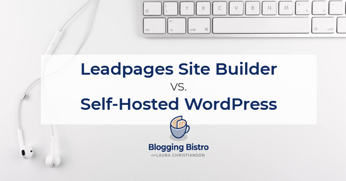 Leadpages Site Builder vs Self-Hosted WordPress | BloggingBistro.com