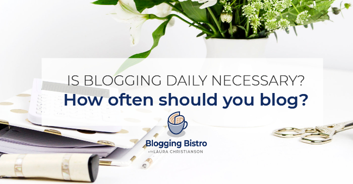 How often should you blog? Really? | BloggingBistro.com