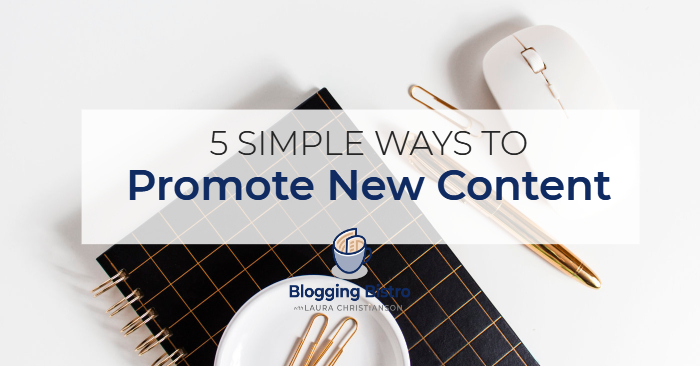 5 Simple Ways to Promote New Content | BloggingBistro.com