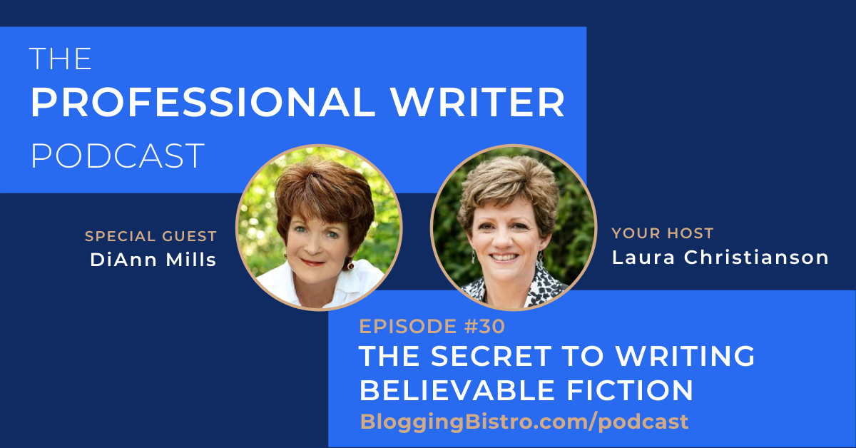 The Secret to Writing Believable Fiction (with DiAnn Mills) | Episode 30 of The Professional Writer Podcast with Laura Christianson | BloggingBistro.com