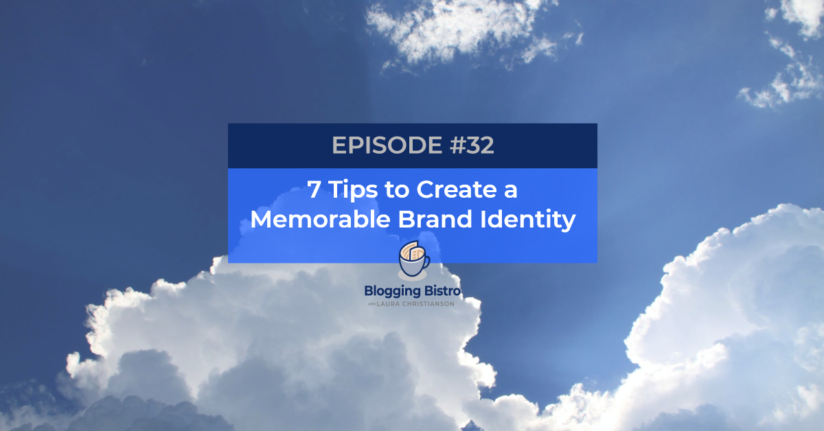 7 Tips to Create a Memorable Brand Identity | Episode #32 of The Professional Writer Podcast with host, Laura Christianson | BloggingBistro.com