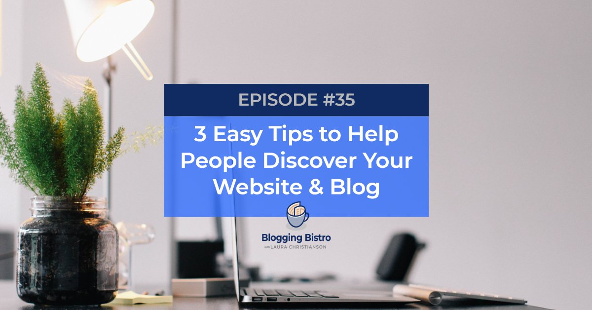 3 Easy Tips to Help People Discover Your Website and Blog | The Professional Writer Podcast with Laura Christianson | Episode 35 | bloggingbistro.com/podcast