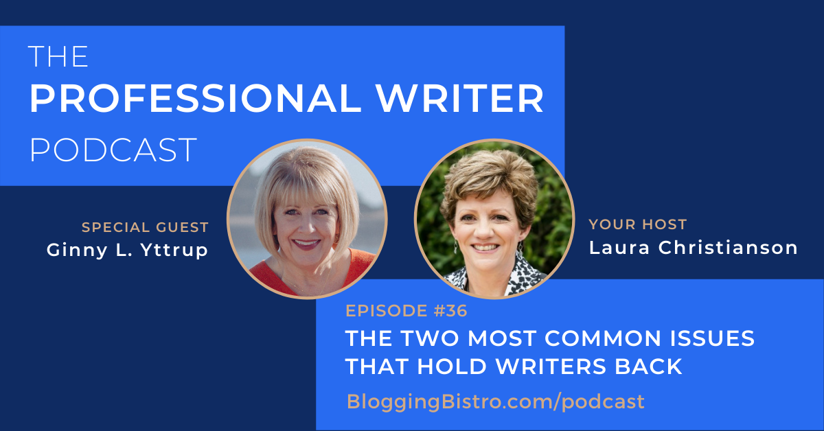 The Two Most Common Issues That Hold Writers Back, with Ginny L. Yttrup | Episode 36 of The Professional Writer Podcast with Laura Christianson | BloggingBistro.com