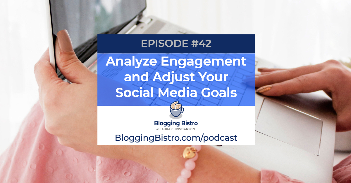 Analyze Engagement and Adjust Your Social Media Goals | Episode #42 of The Professional Writer Podcast with Laura Christianson | BloggingBistro.com