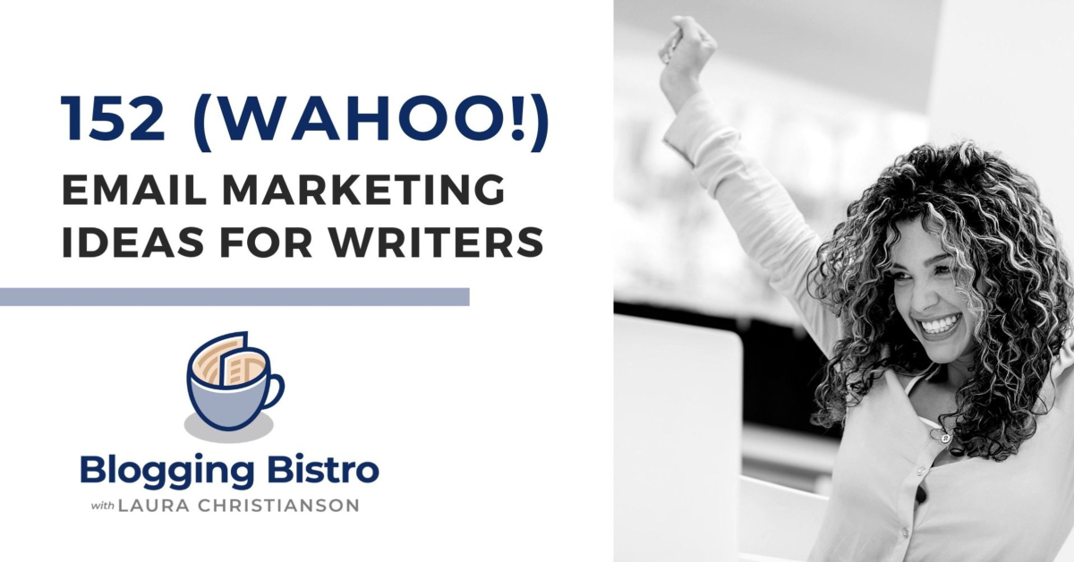 152 (Wahoo!) Email Marketing Ideas for Writers | Laura Christianson | BloggingBistro.com