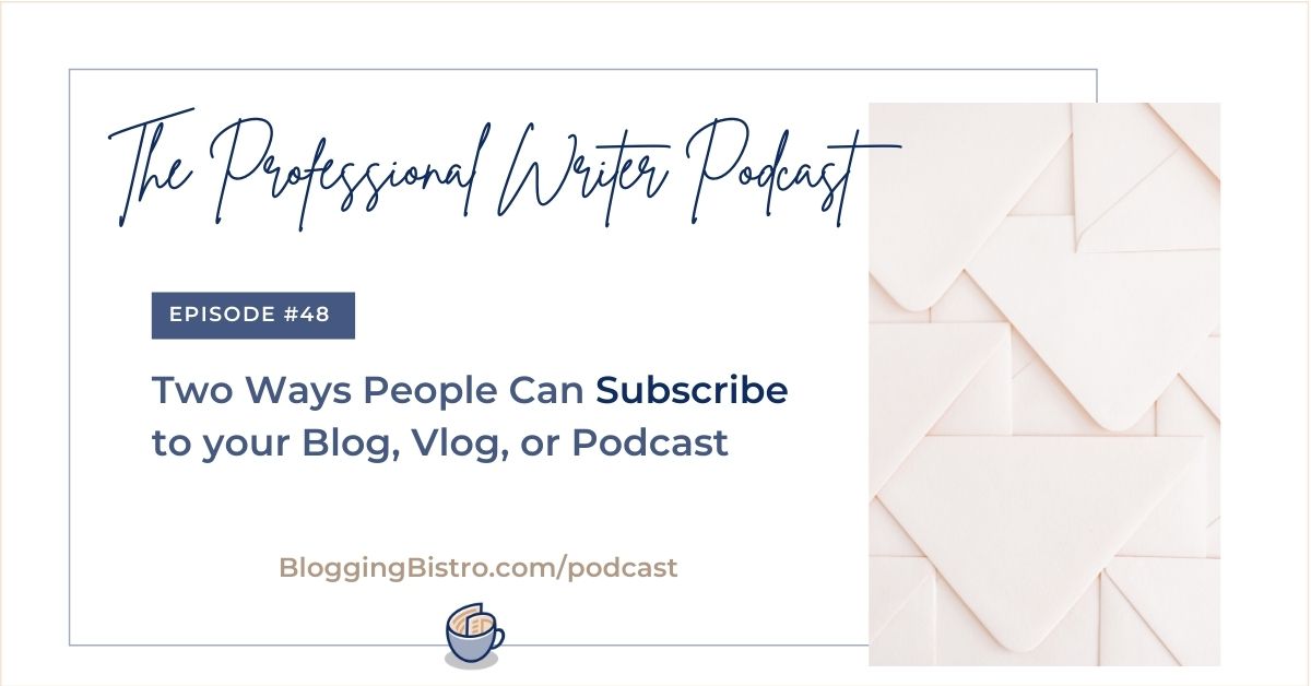 Two Ways People Can Subscribe to Your Blog, Vlog, or Podcast | Episode 48 of The Professional Writer podcast with Laura Christianson | BloggingBistro.com