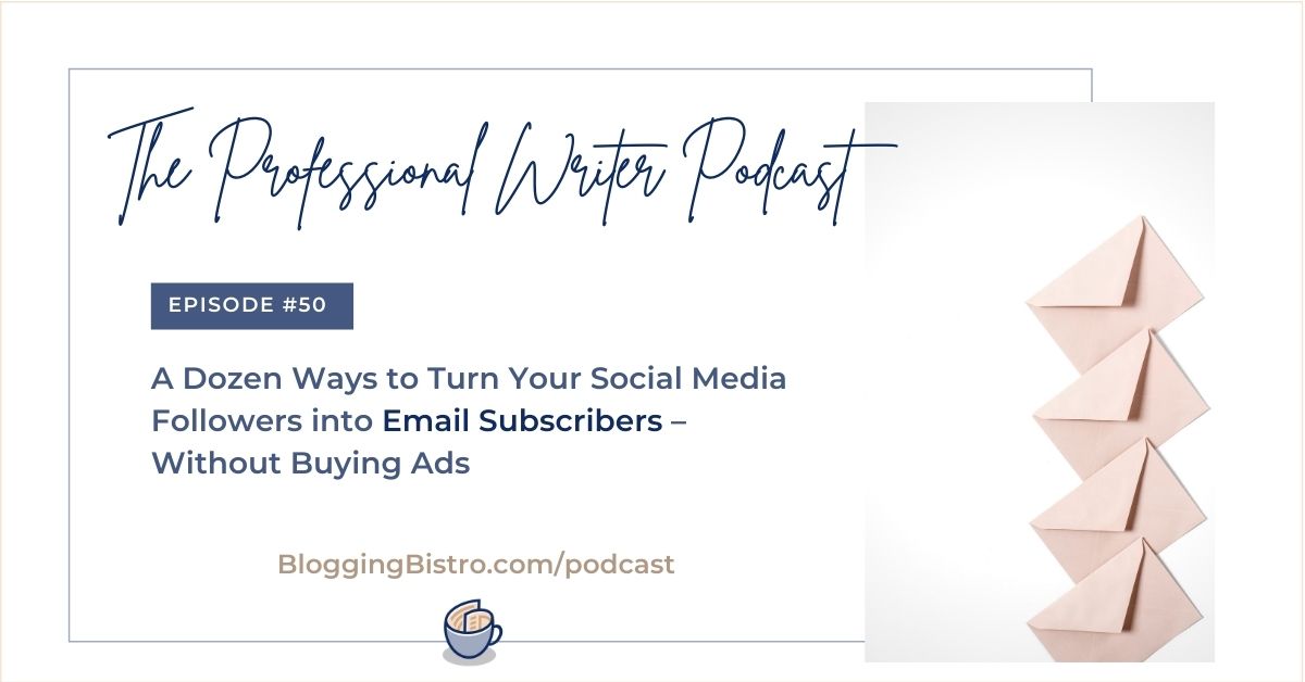 Episode 50 of The Professional Writer Podcast with Laura Christianson - A Dozen Ways to Turn Your Social Media Followers into Email Subscribers – Without Buying Ads