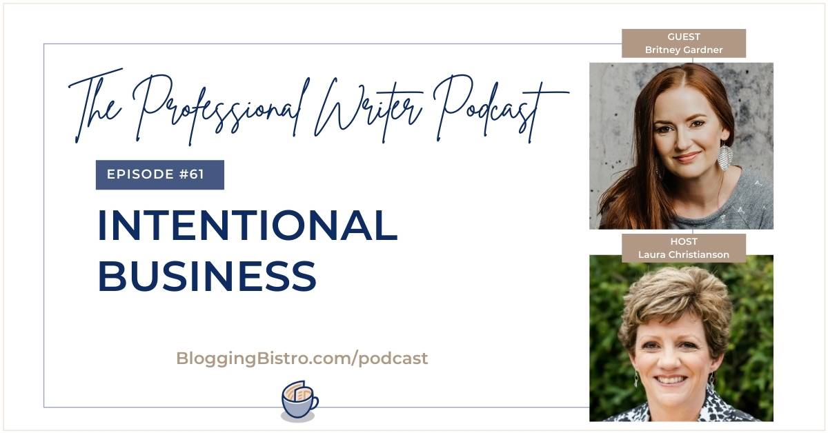Intentional Business, with Britney Gardner | Episode 61 of The Professional Writer podcast with Laura Christianson | BloggingBistro.com