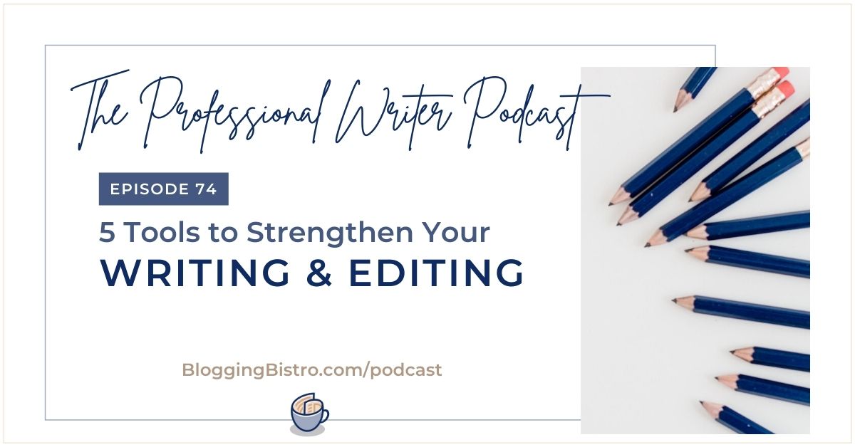 5 Tools to Strengthen Your Writing and Editing 